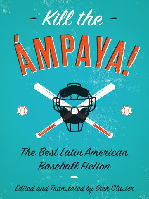 Title details for Kill the Ámpaya!  the Best Latin American Baseball Fiction by Dick Cluster - Available